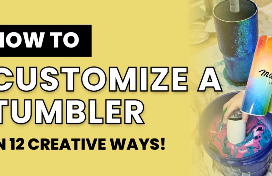 How to Customize a Tumbler: Step-by-Step Guide for Unique Designs